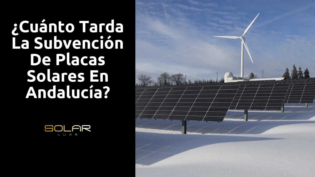 ¿Cuánto tarda la subvención de placas solares en Andalucía?