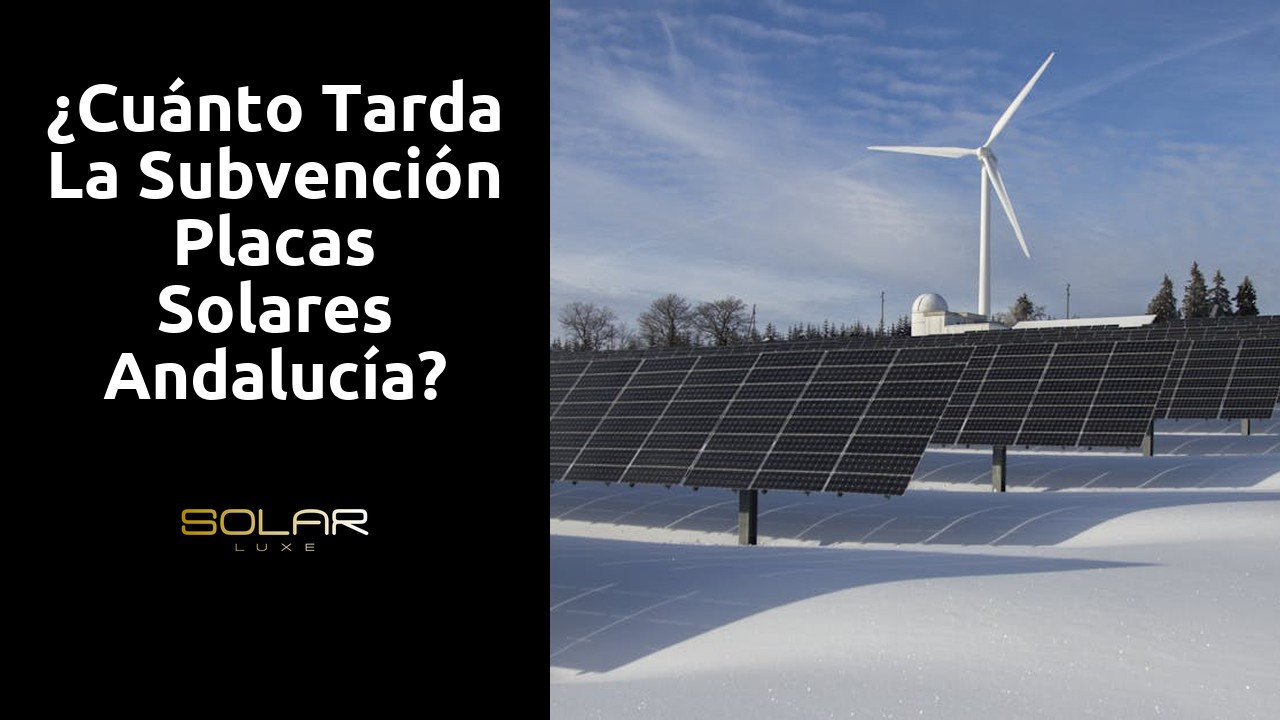 ¿Cuánto tarda la subvención placas solares Andalucía?