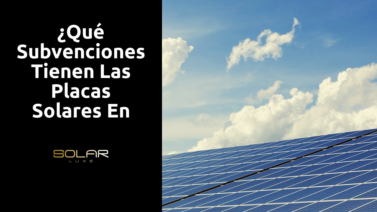 ¿Qué subvenciones tienen las placas solares en Andalucía?